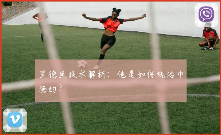 罗德里技术解析：他是如何统治中场的？
