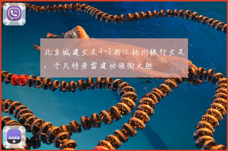 北京城建女足4-1浙江杭州银行女足，于凡特劳雷建功领衔大胜